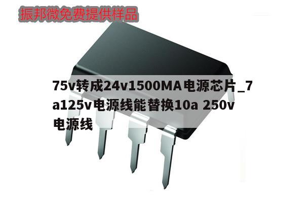 75v轉成24v1500MA電源芯片_7a125v電源線能替換10a 250v 電源線