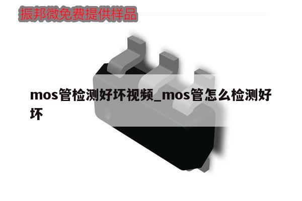 mos管檢測好壞視頻_mos管怎么檢測好壞